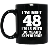 48th Birthday I'm Not 48 I'm 18 With 30 Years Experience - 11oz Coffee Mug Black