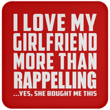 I Love My Girlfriend More Than Rappelling - Drink Coaster