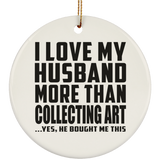 I Love My Husband More Than Collecting Art - Circle Ornament