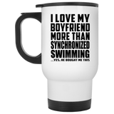 I Love My Boyfriend More Than Synchronized Swimming - White Travel Mug