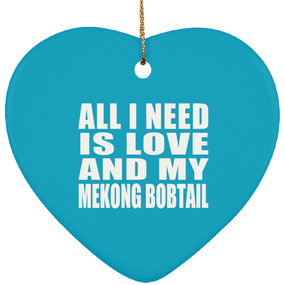 All I Need Is Love And My Mekong Bobtail - Heart Ornament