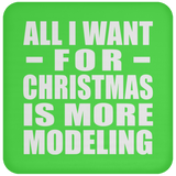 All I Want For Christmas Is More Modeling - Coaster
