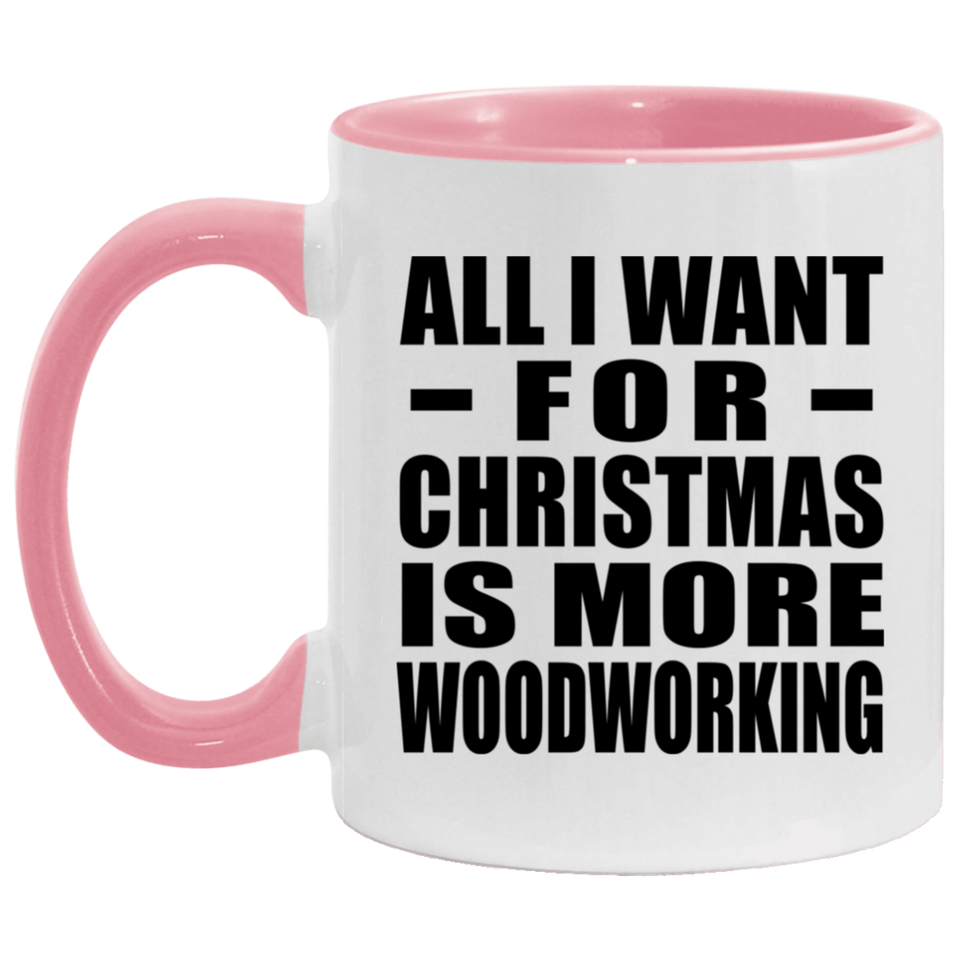All I Want For Christmas Is More Woodworking - 11oz Accent Mug Pink