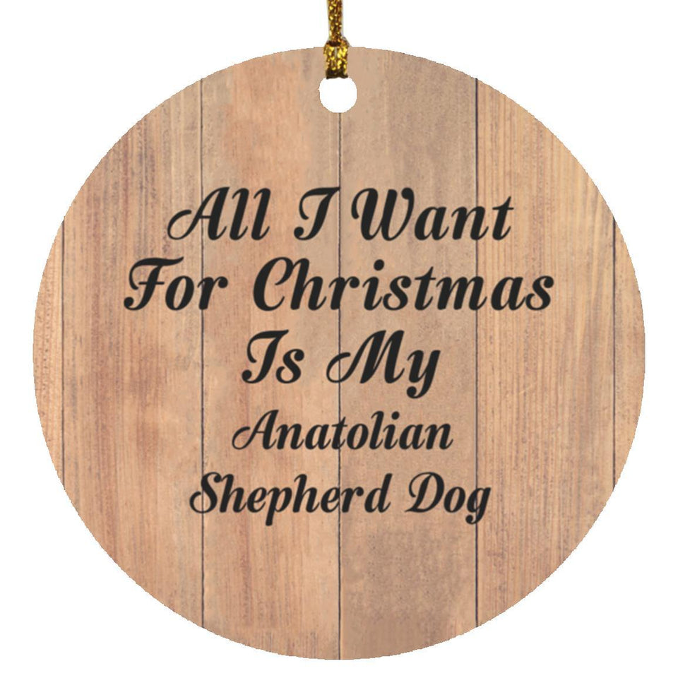 All I Want For Christmas Is My Anatolian Shepherd Dog - Circle Ornament C