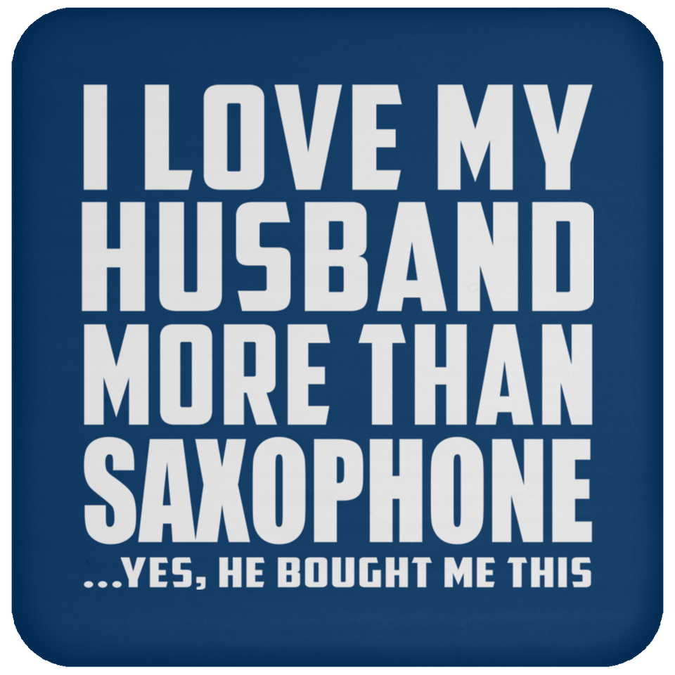 I Love My Husband More Than Saxophone - Drink Coaster