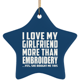 I Love My Girlfriend More Than Embroidery - Star Ornament