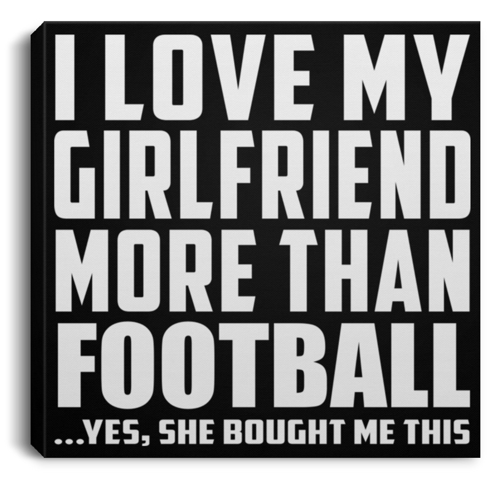 I Love My Girlfriend More Than Football - Canvas Square