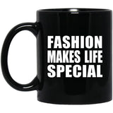 Fashion Makes Life Special - 11oz Coffee Mug Black