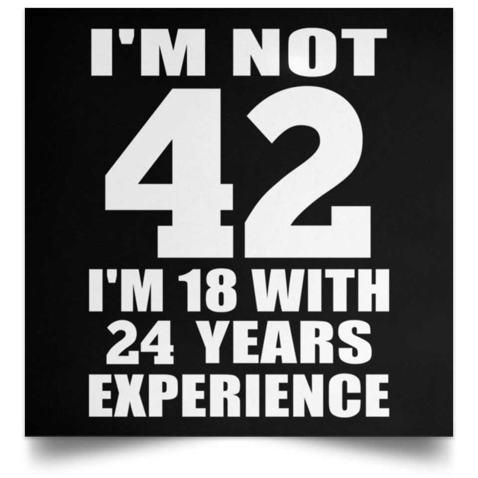42nd Birthday I'm Not 42 I'm 18 With 24 Years Experience - Poster Square