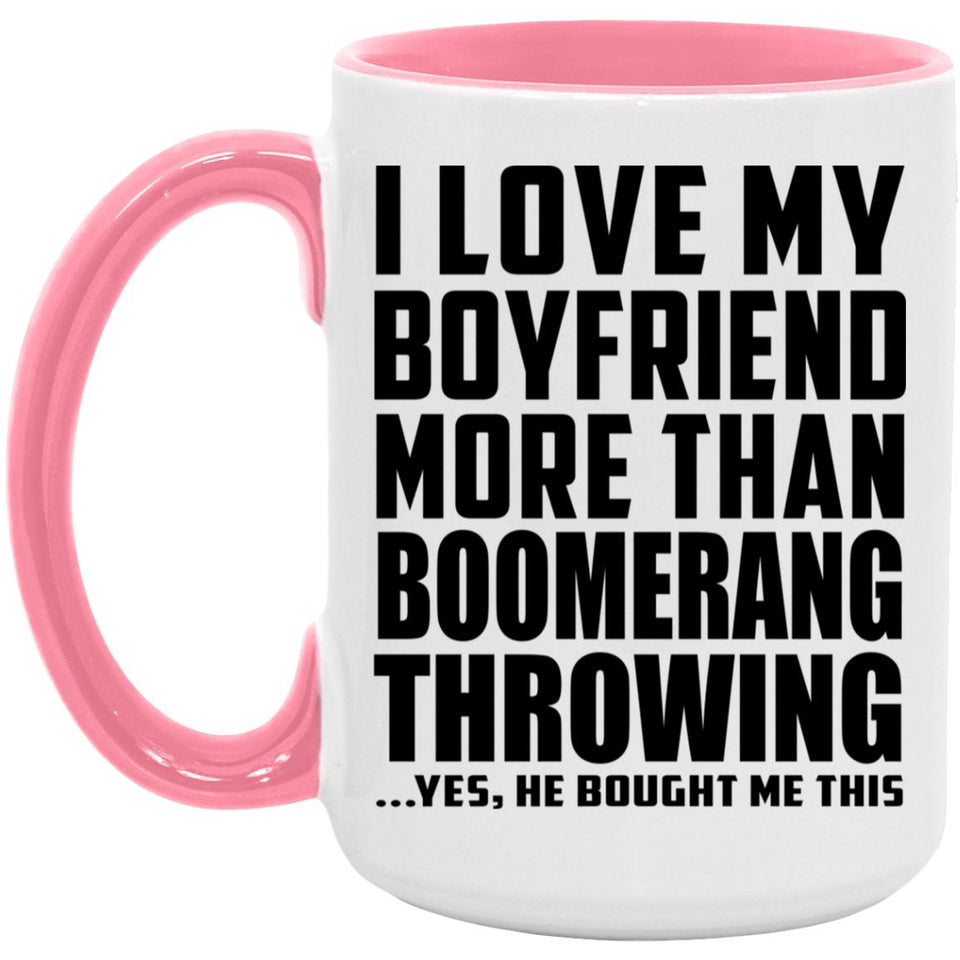 I Love My Boyfriend More Than Boomerang Throwing - 15oz Accent Mug Pink