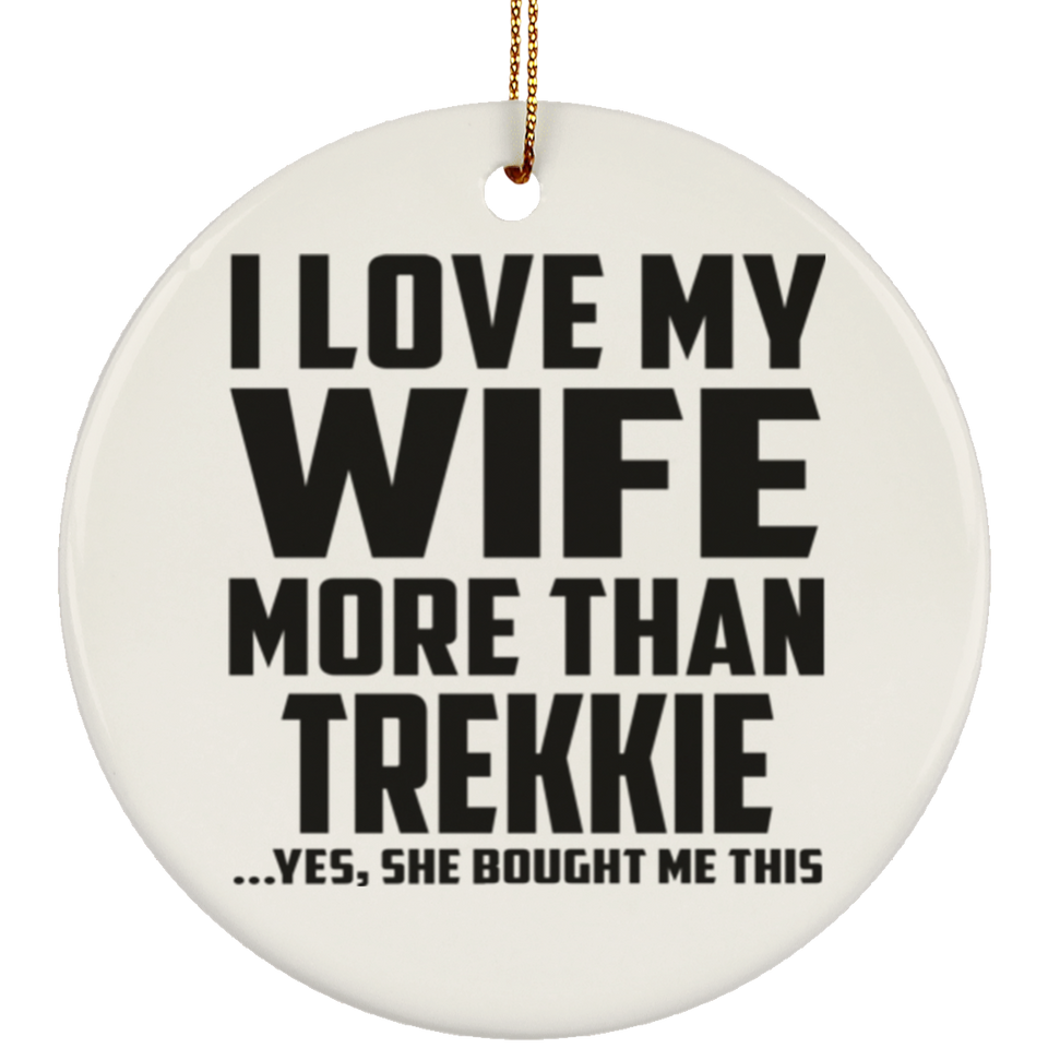 I Love My Wife More Than Trekkie - Circle Ornament