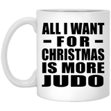 All I Want For Christmas Is More Judo - 11 Oz Coffee Mug