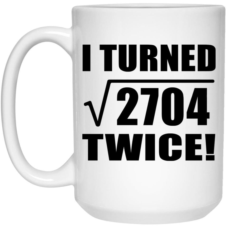 104th Birthday I Turned Square Root of 2704 Twice - 15oz Coffee Mug