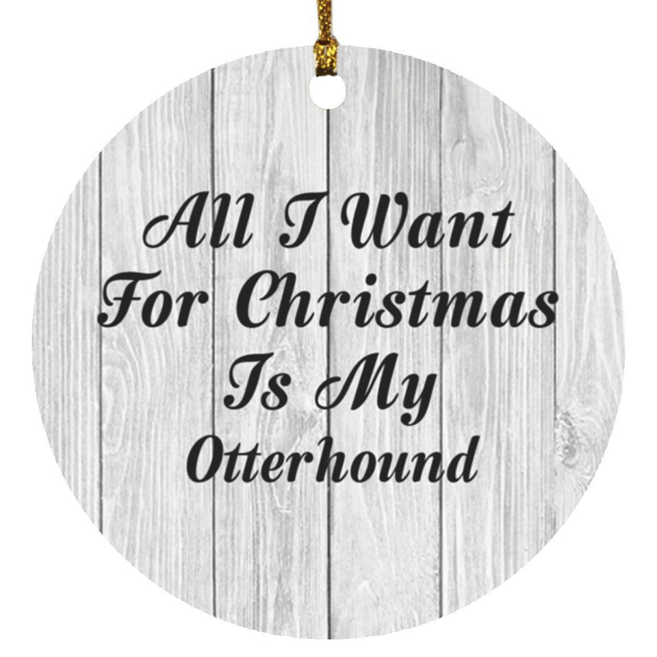 All I Want For Christmas Is My Otterhound - Circle Ornament F