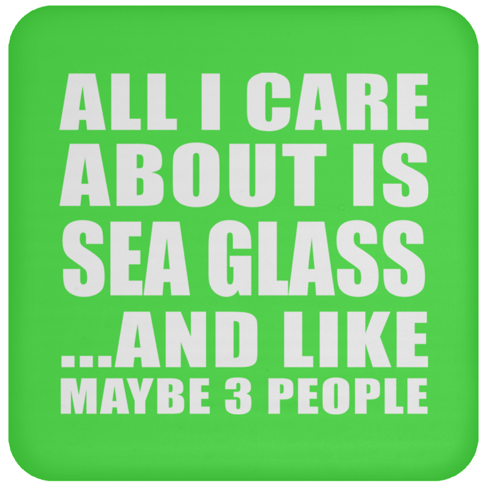 All I Care About Is Sea Glass - Drink Coaster