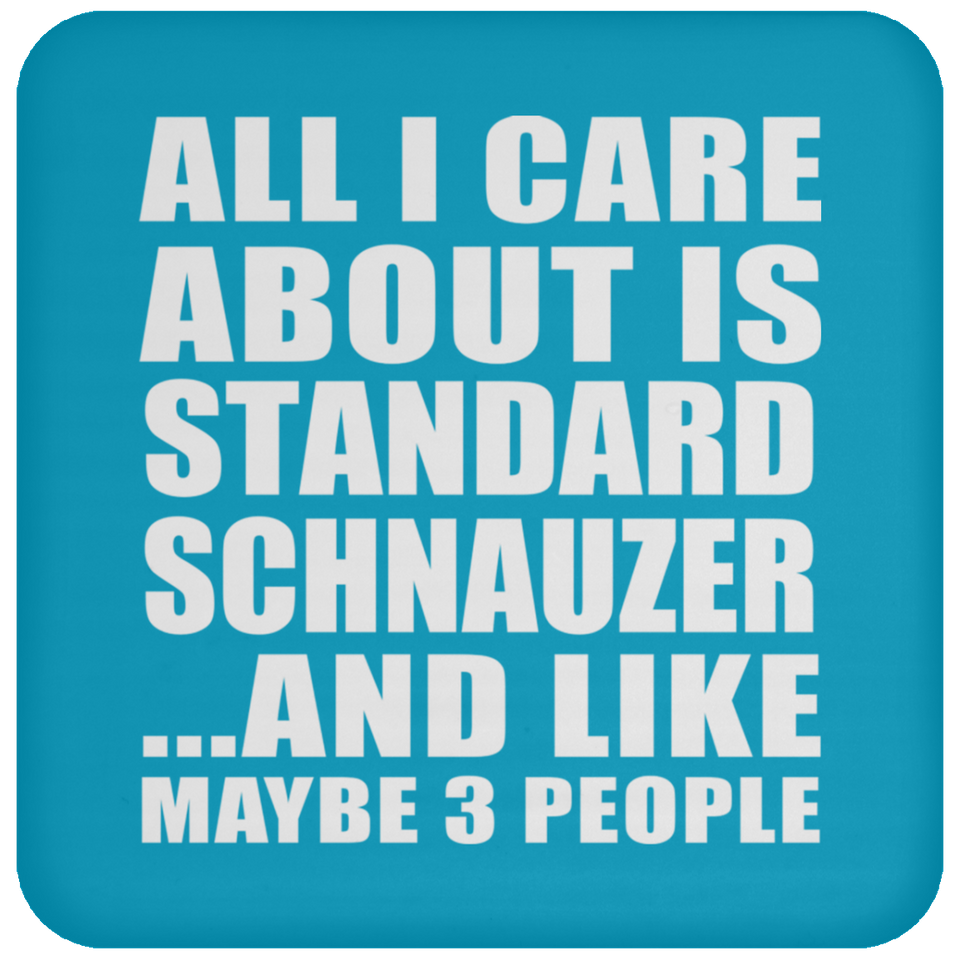 All I Care About Is Standard Schnauzer - Drink Coaster