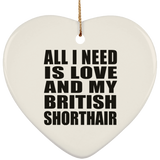 All I Need Is Love And My British Shorthair - Heart Ornament