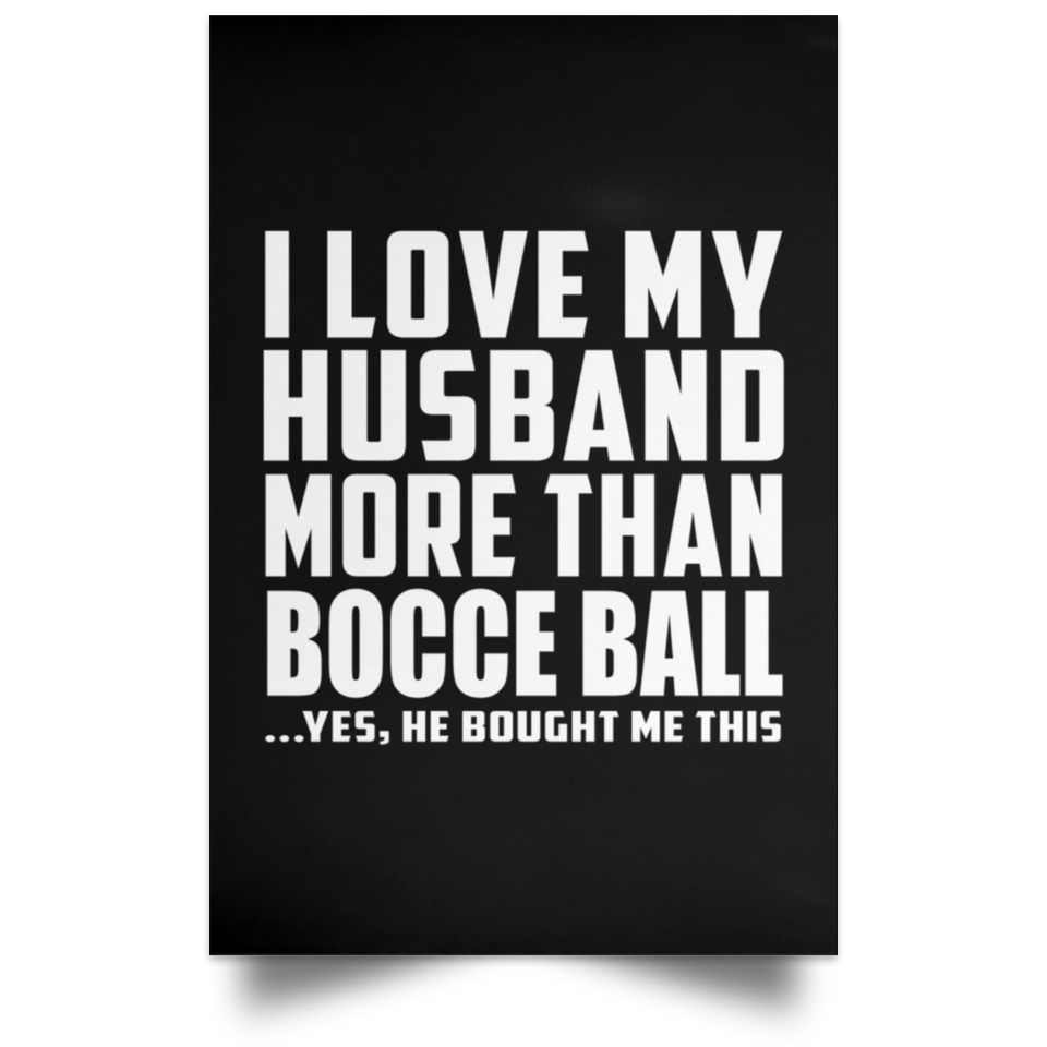 I Love My Husband More Than Bocce Ball - Poster Portrait