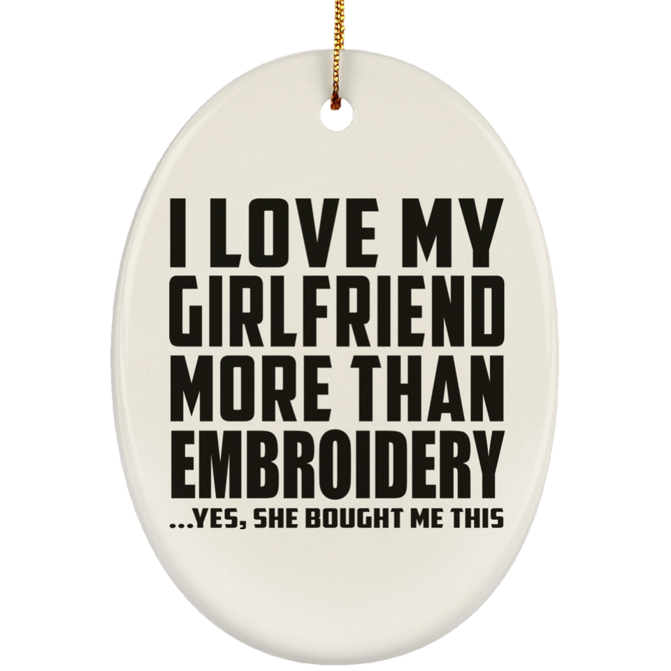 I Love My Girlfriend More Than Embroidery - Oval Ornament