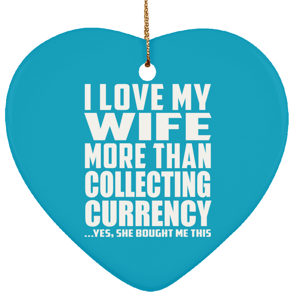 I Love My Wife More Than Collecting Currency - Heart Ornament