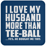 I Love My Husband More Than Tee-Ball - Drink Coaster