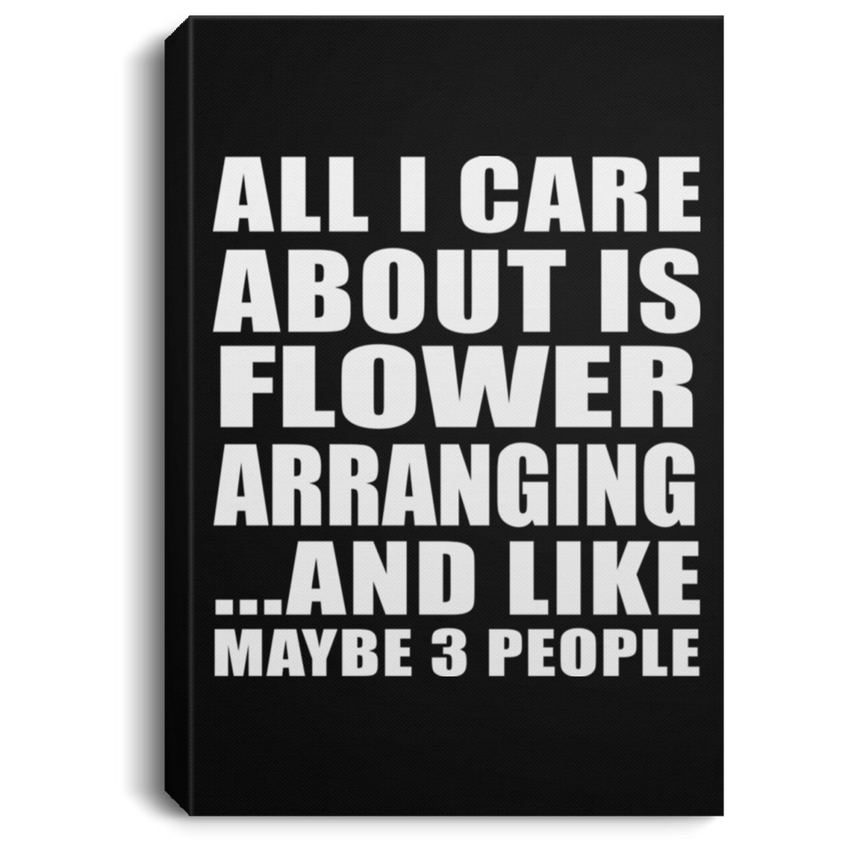All I Care About Is Flower Arranging - Canvas Portrait
