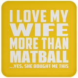 I Love My Wife More Than Matball - Drink Coaster