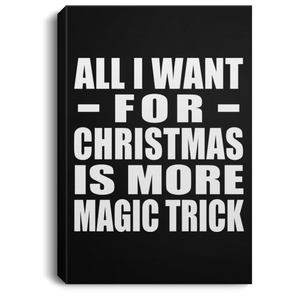 All I Want For Christmas Is More Magic Trick - Canvas Portrait