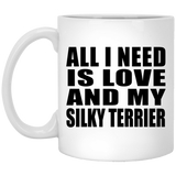 All I Need Is Love And My Silky Terrier - 11 Oz Coffee Mug