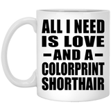 All I Need Is Love And A Colorprint Shorthair - 11 Oz Coffee Mug