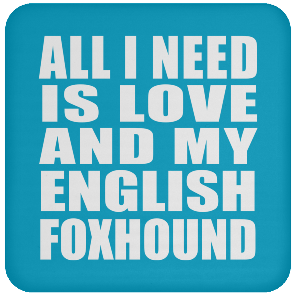 All I Need Is Love And My English Foxhound - Drink Coaster