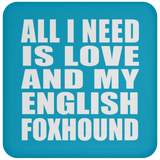All I Need Is Love And My English Foxhound - Drink Coaster