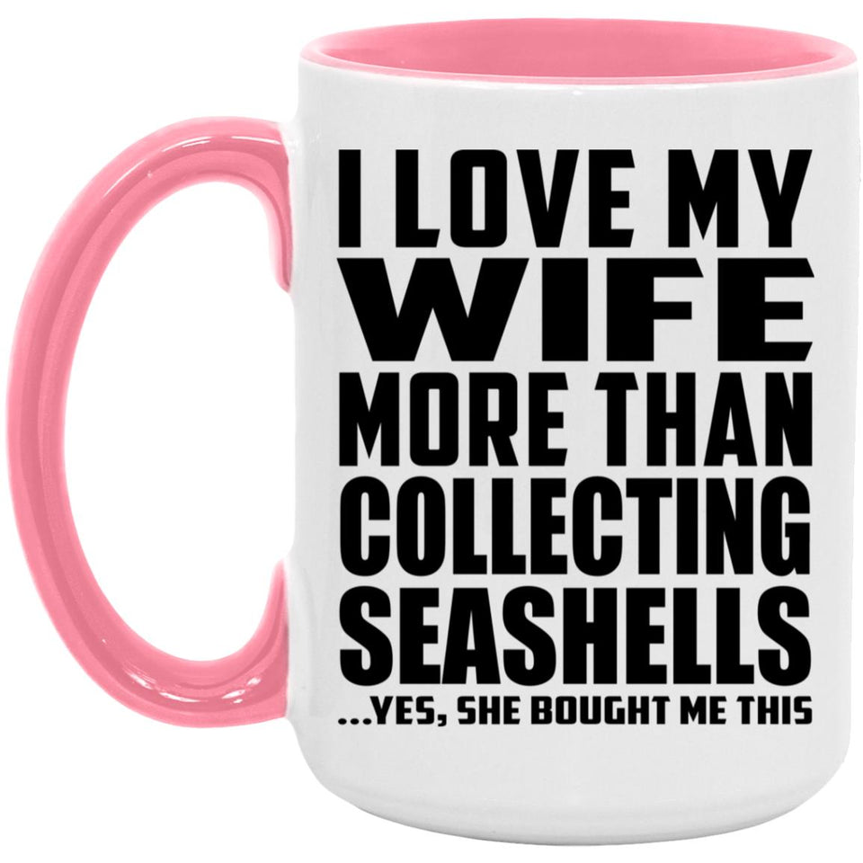 I Love My Wife More Than Collecting Seashells - 15oz Accent Mug Pink