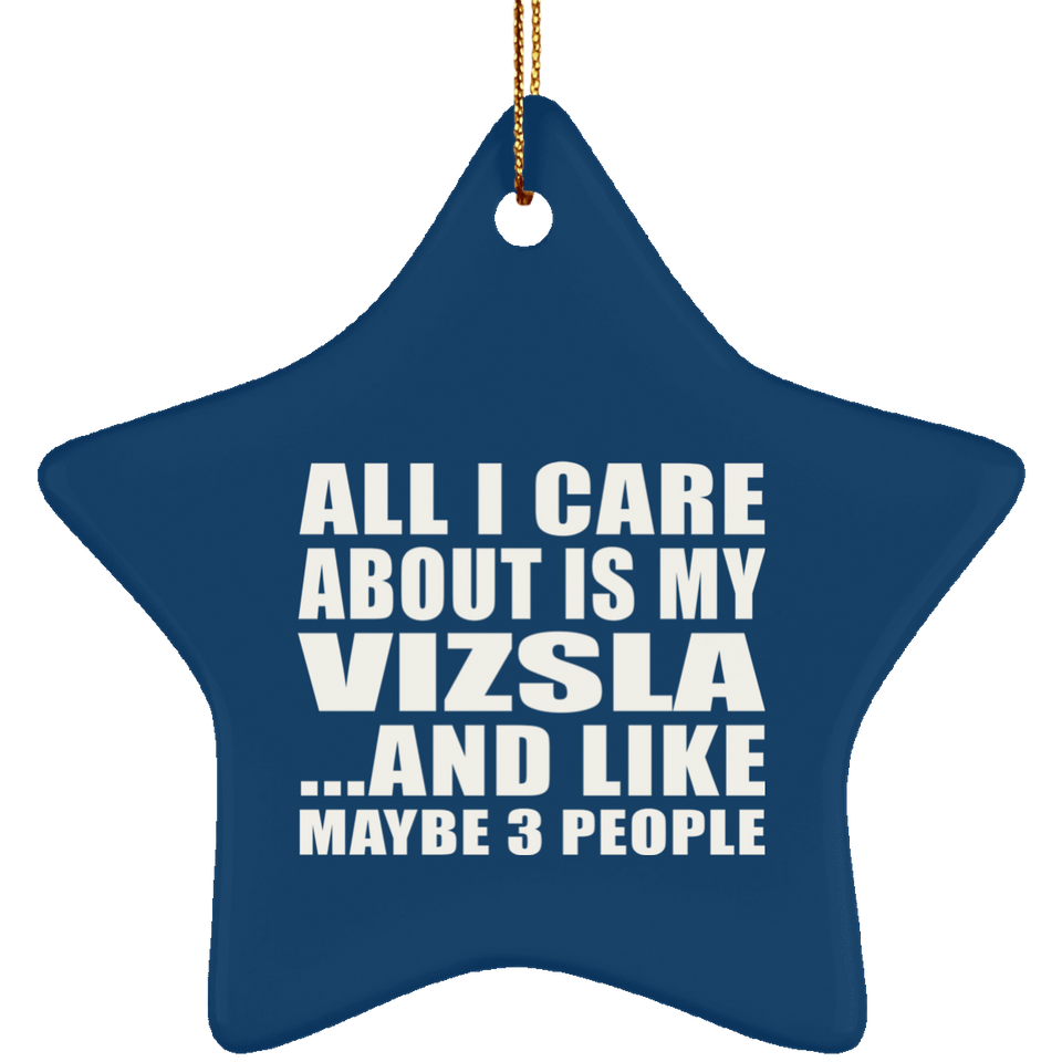 All I Care About Is My Vizsla - Star Ornament