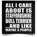 All I Care About Is Staffordshire Bull Terrier - Poster Square