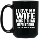 I Love My Wife More Than Needlepoint - 15 Oz Coffee Mug Black