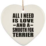 All I Need Is Love And A Smooth Fox Terrier - Heart Ornament