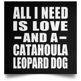 All I Need Is Love And A Catahoula Leopard Dog - Poster Square