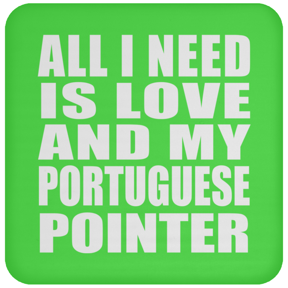 All I Need Is Love And My Portuguese Pointer - Drink Coaster