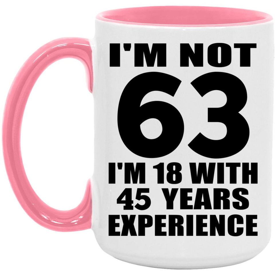 63rd Birthday I'm Not 63 I'm 18 With 45 Years Experience - 15oz Accent Mug Pink