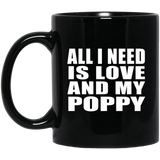 All I Need Is Love And My Poppy - 11 Oz Coffee Mug Black