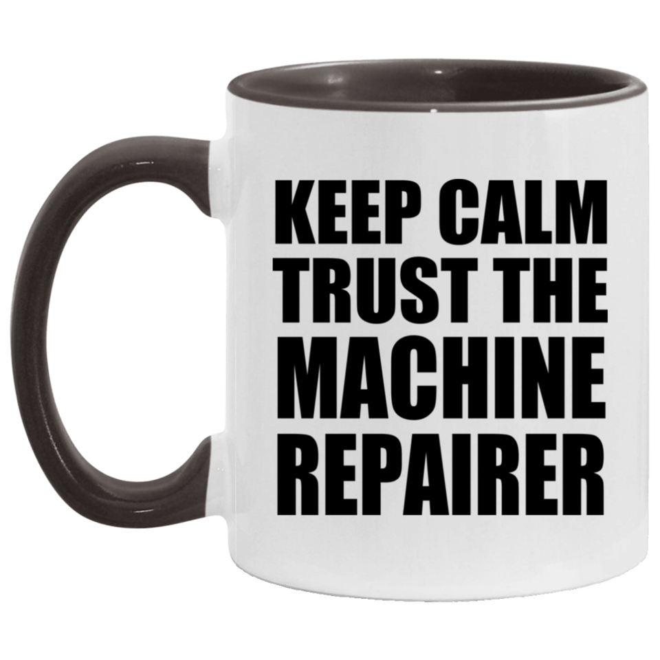 Keep Calm and Trust The Machine Repairer - 11oz Accent Mug Black