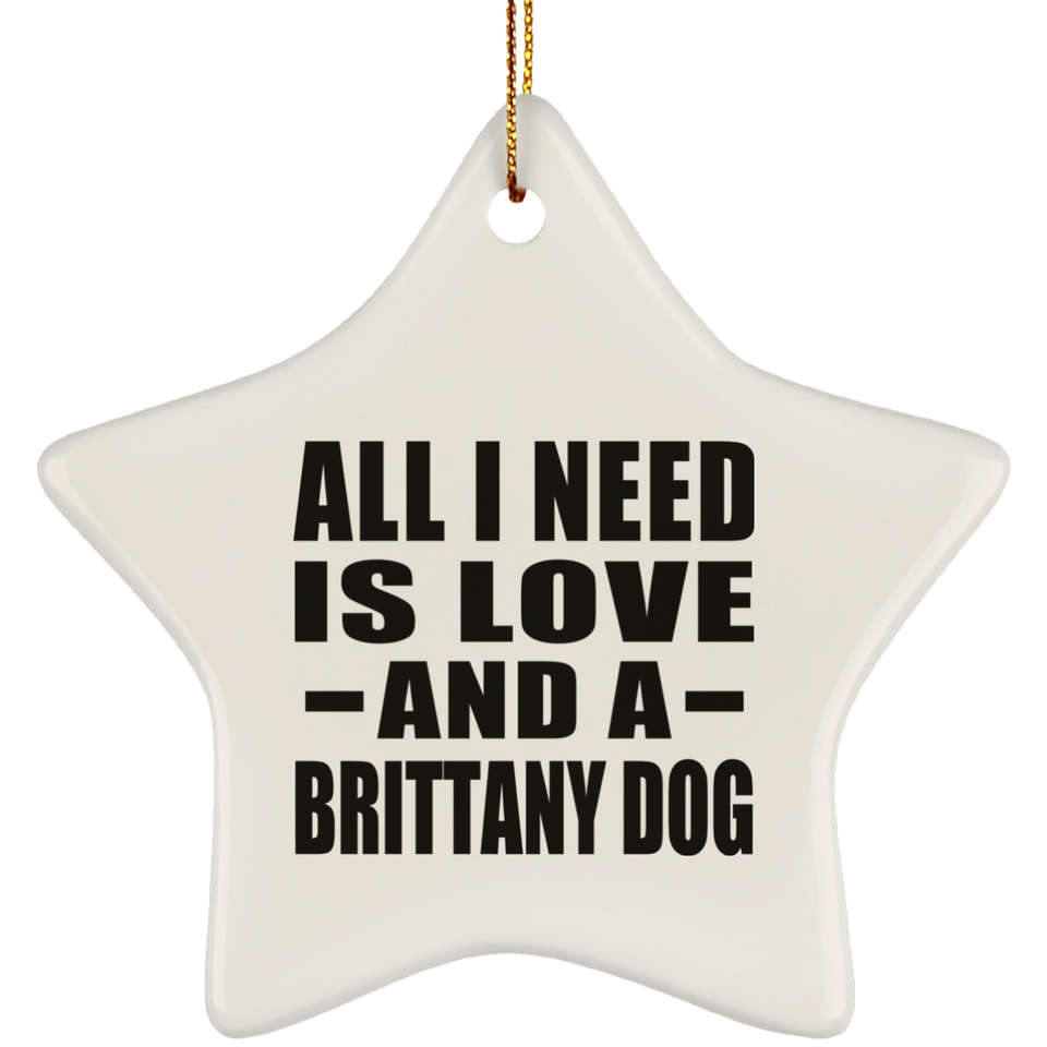 All I Need Is Love And A Brittany Dog - Star Ornament