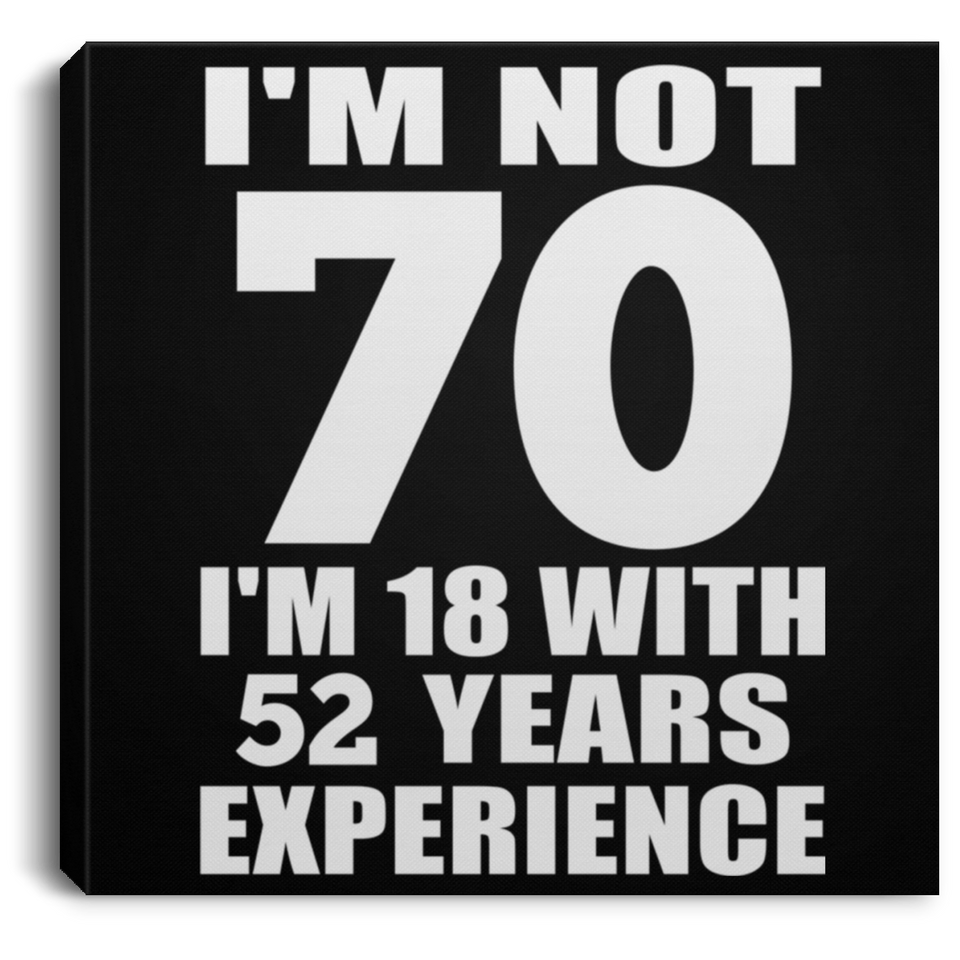 70th Birthday I'm Not 70 I'm 18 With 52 Years Experience - Canvas Square