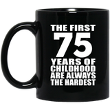 75th Birthday First 75 Years of Childhood Are The Hardest - 11oz Coffee Mug Black