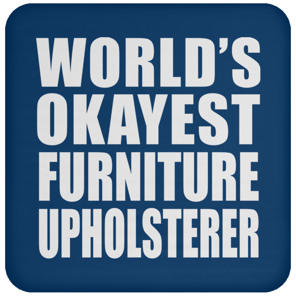 World's Okayest Furniture Upholsterer - Drink Coaster