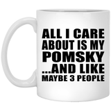 All I Care About Is My Pomsky - 11 Oz Coffee Mug