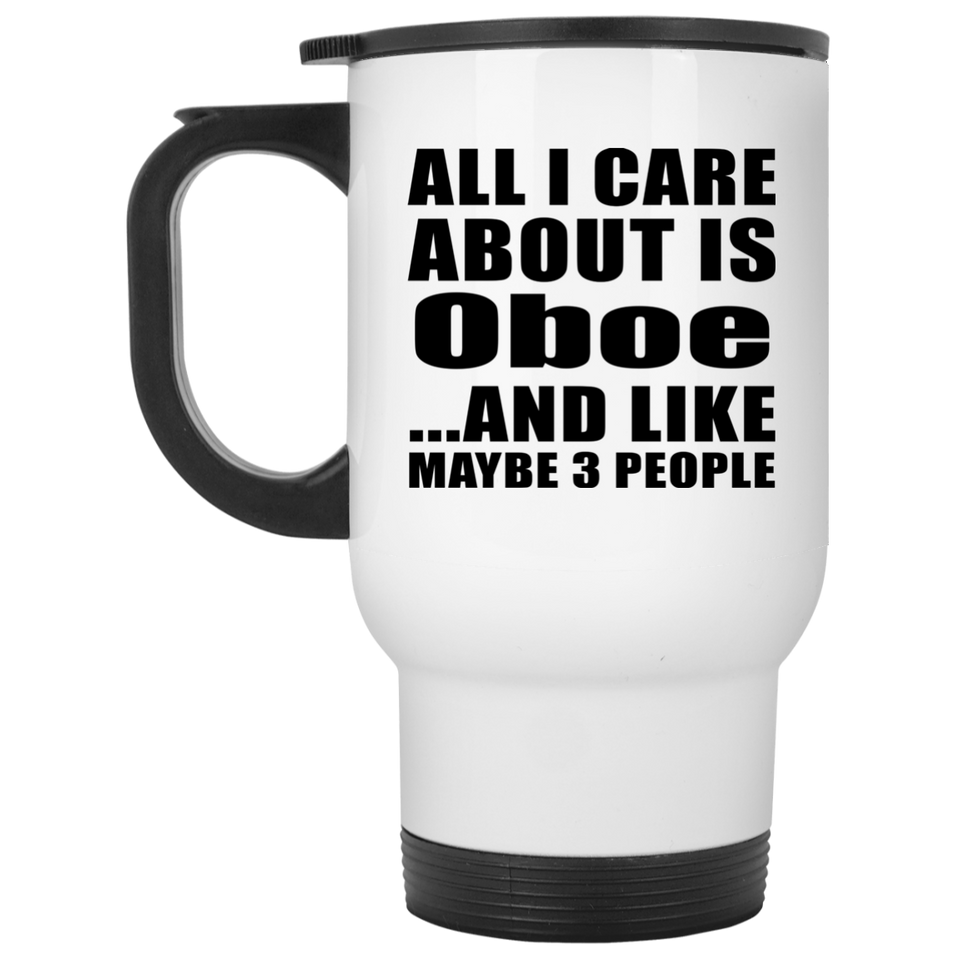 All I Care About Is Oboe - White Travel Mug