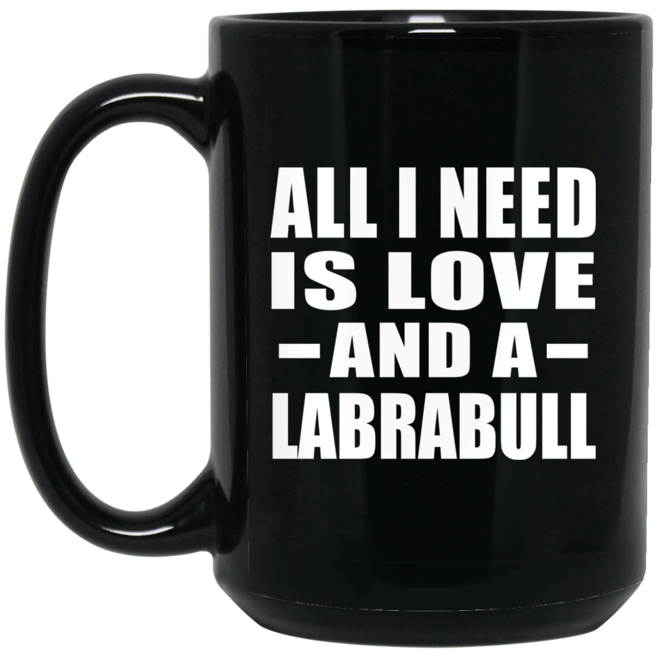All I Need Is Love And A Labrabull - 15 Oz Coffee Mug Black