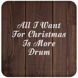 All I Want For Christmas Is More Drum - Drink Coaster D